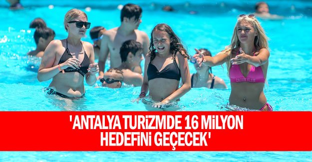 'Antalya turizmde 16 milyon hedefini geçecek'