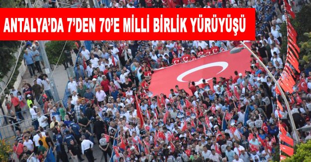 Antalya’da 7’den 70’e Milli Birlik Yürüyüşü