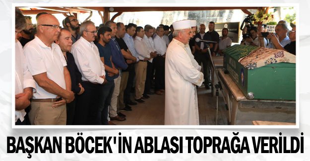 Başkan Böcek'in ablası toprağa verildi