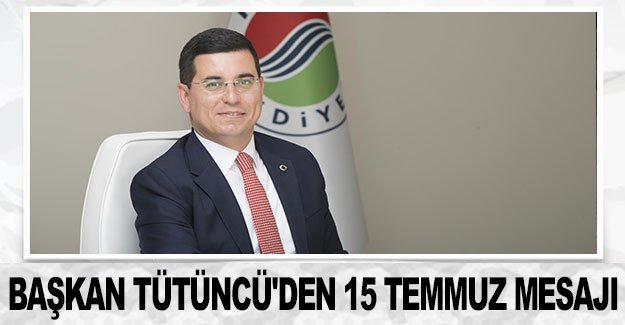 Başkan Tütüncü'den 15 Temmuz mesajı