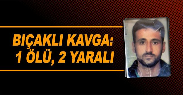Bıçaklı kavga: 1 ölü, 2 yaralı