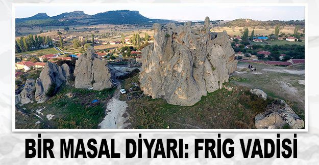 Bir masal diyarı: Frig Vadisi