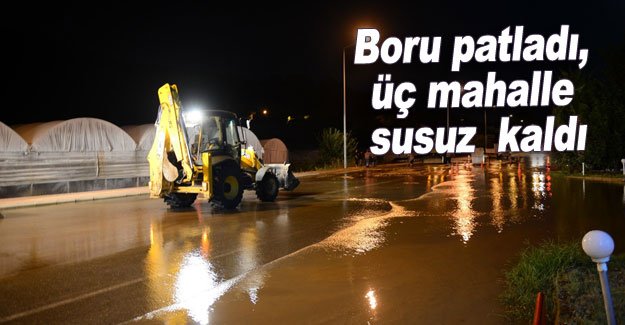 Boru patladı, üç mahalle susuz kaldı