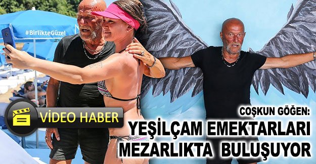 Coşkun Göğen: Yeşilçam emektarları mezarlıkta buluşuyor