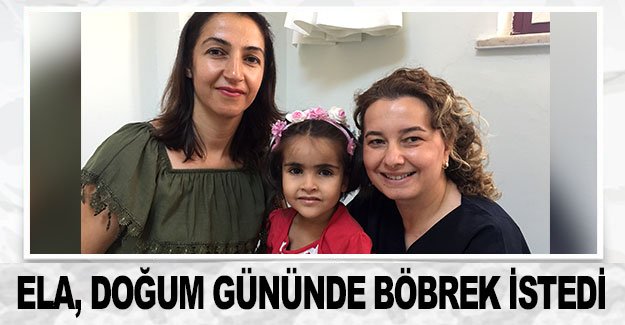 Ela, doğum gününde böbrek istedi
