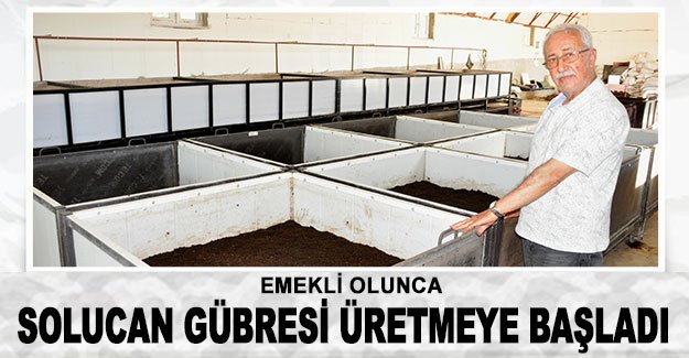 Emekli olunca solucan gübresi üretmeye başladı