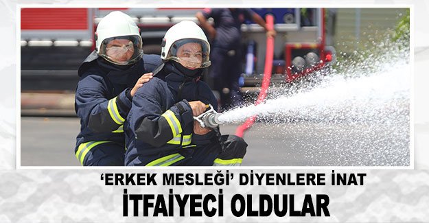 ‘Erkek mesleği’ diyenlere inat itfaiyeci oldular