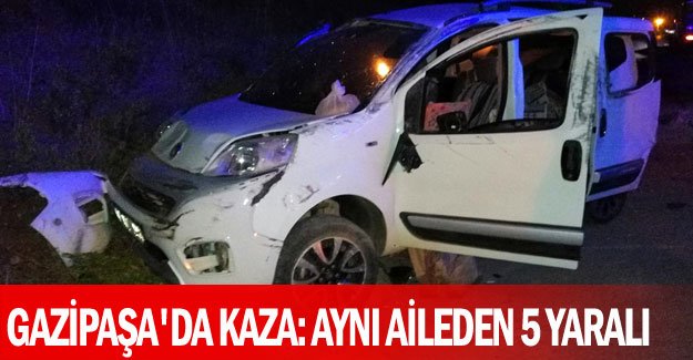 Gazipaşa'da kaza: aynı aileden 5 yaralı
