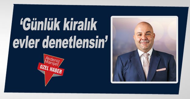 ‘Günlük kiralık evler denetlensin’