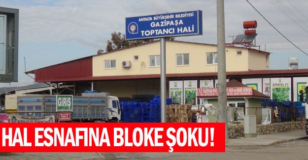 Hal esnafına bloke şoku!