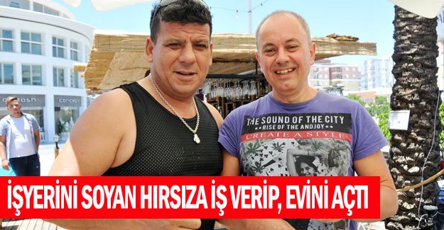 İşyerini soyan hırsıza iş verip, evini açtı