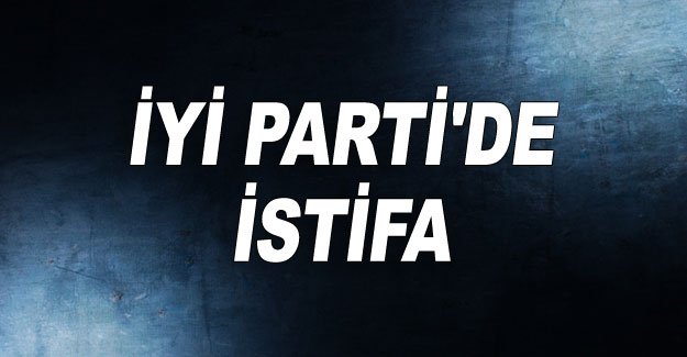 İYİ Parti'de istifa