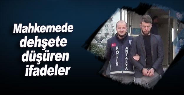 Mahkemede dehşete düşüren ifadeler