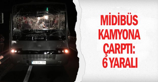 Midibüs kamyona çarptı: 6 yaralı