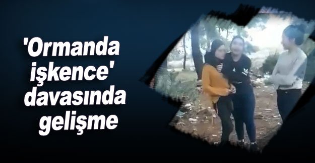 'Ormanda işkence' davasında gelişme