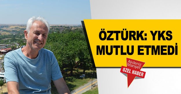 Öztürk: YKS mutlu etmedi