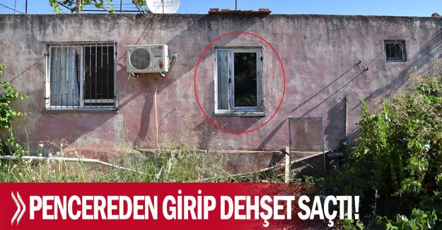 Pencereden girip dehşet saçtı!