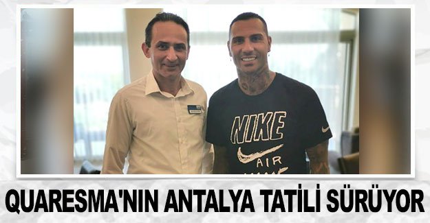 Quaresma'nın Antalya tatili sürüyor