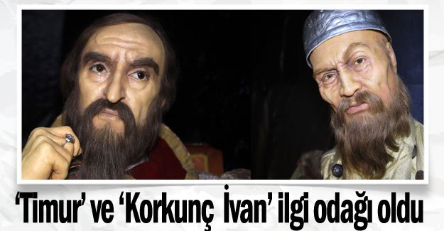 ‘Timur’ ve ‘Korkunç İvan’ ilgi odağı oldu