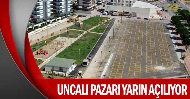 Uncalı Pazarı yarın açılıyor
