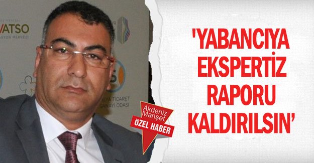 'Yabancıya ekspertiz raporu kaldırılsın’