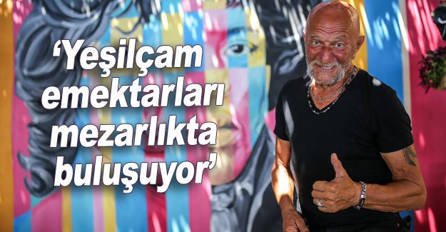 ‘Yeşilçam emektarları mezarlıkta buluşuyor’